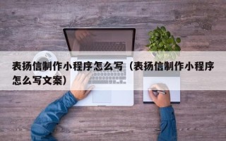涿州表扬信制作小程序怎么写（表扬信制作小程序怎么写文案）